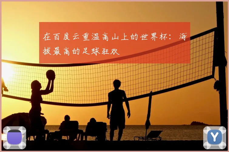 在百度云重温高山上的世界杯：海拔最高的足球狂欢