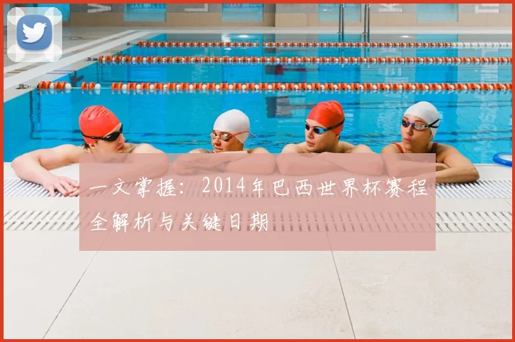 一文掌握：2014年巴西世界杯赛程全解析与关键日期